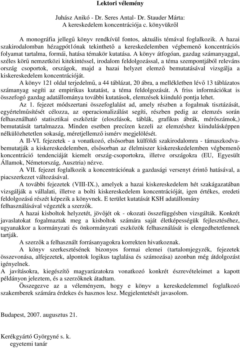A könyv átfogóan, gazdag számanyaggal, széles körű nemzetközi kitekintéssel, irodalom feldolgozással, a téma szempontjából releváns ország csoportok, országok, majd a hazai helyzet elemző