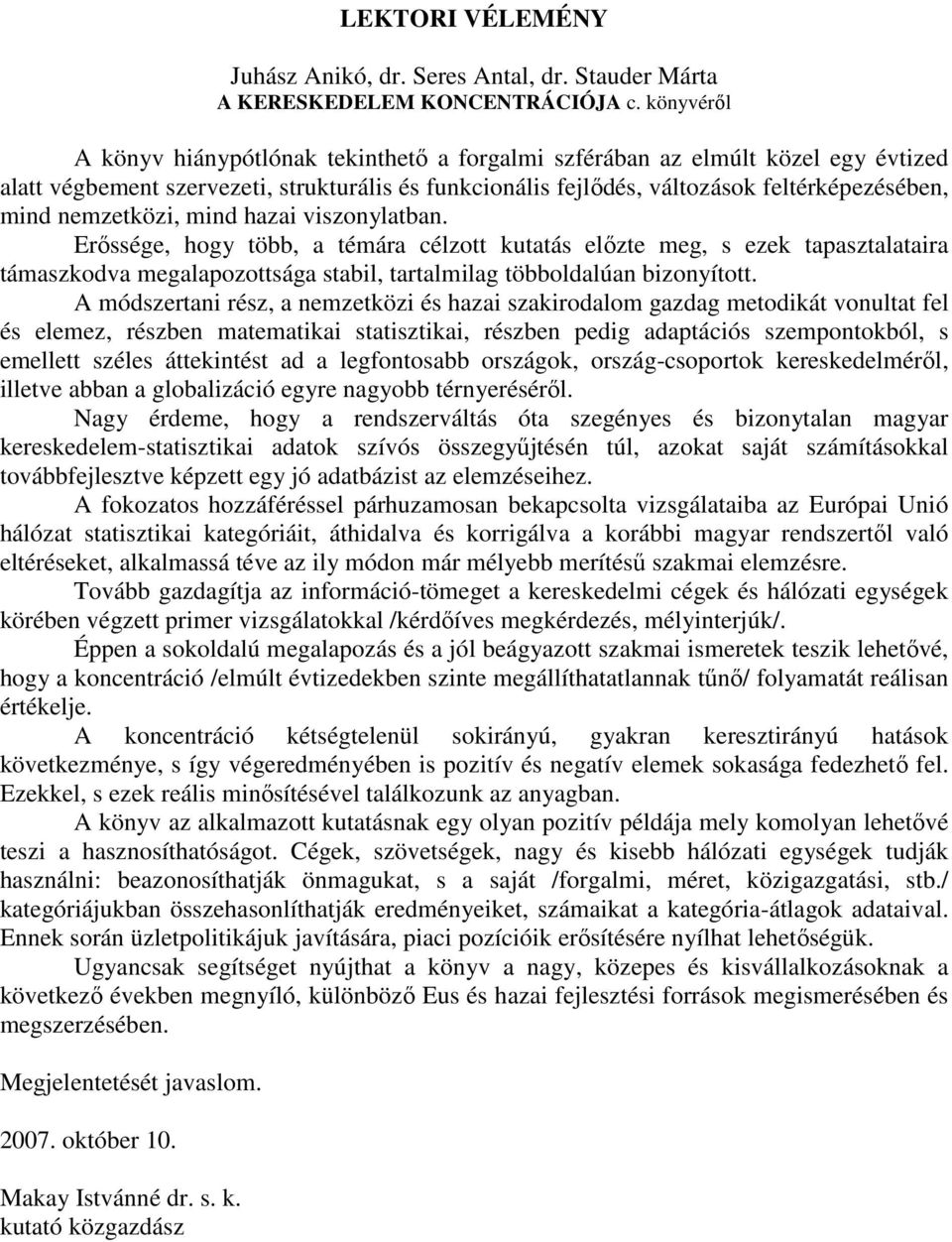 nemzetközi, mind hazai viszonylatban. Erőssége, hogy több, a témára célzott kutatás előzte meg, s ezek tapasztalataira támaszkodva megalapozottsága stabil, tartalmilag többoldalúan bizonyított.