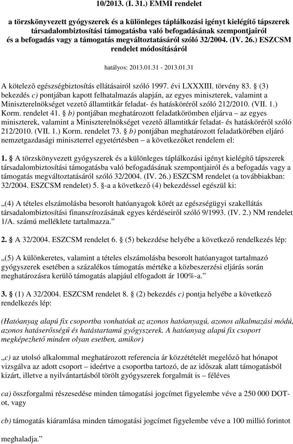 támogatás megváltoztatásáról szóló 32/2004. (IV. 26.) ESZCSM rendelet módosításáról hatályos: 2013.01.31-2013.01.31 A kötelezı egészségbiztosítás ellátásairól szóló 1997. évi LXXXIII. törvény 83.