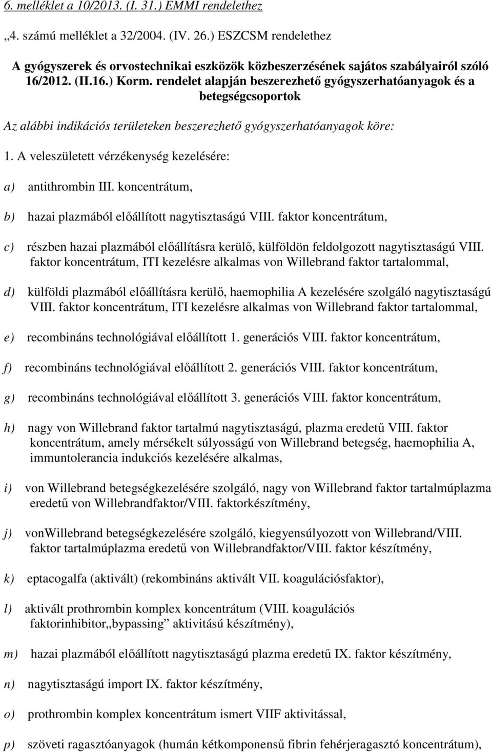 rendelet alapján beszerezhetı gyógyszerhatóanyagok és a betegségcsoportok Az alábbi indikációs területeken beszerezhetı gyógyszerhatóanyagok köre: 1.