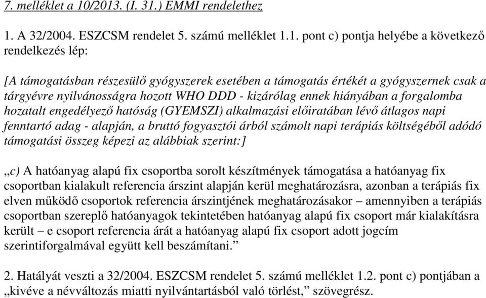 értékét a gyógyszernek csak a tárgyévre nyilvánosságra hozott WHO DDD - kizárólag ennek hiányában a forgalomba hozatalt engedélyezı hatóság (GYEMSZI) alkalmazási elıiratában lévı átlagos napi