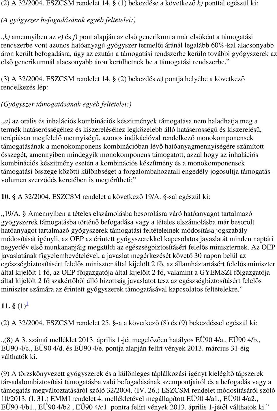 azonos hatóanyagú gyógyszer termelıi áránál legalább 60%-kal alacsonyabb áron került befogadásra, úgy az ezután a támogatási rendszerbe kerülı további gyógyszerek az elsı generikumnál alacsonyabb