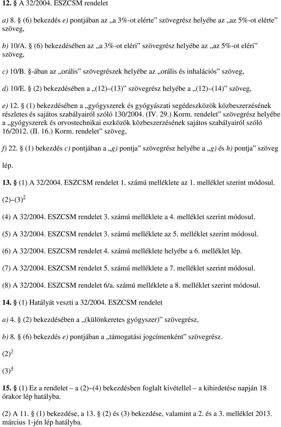 (2) bekezdésében a (12) (13) szövegrész helyébe a (12) (14) szöveg, e) 12.