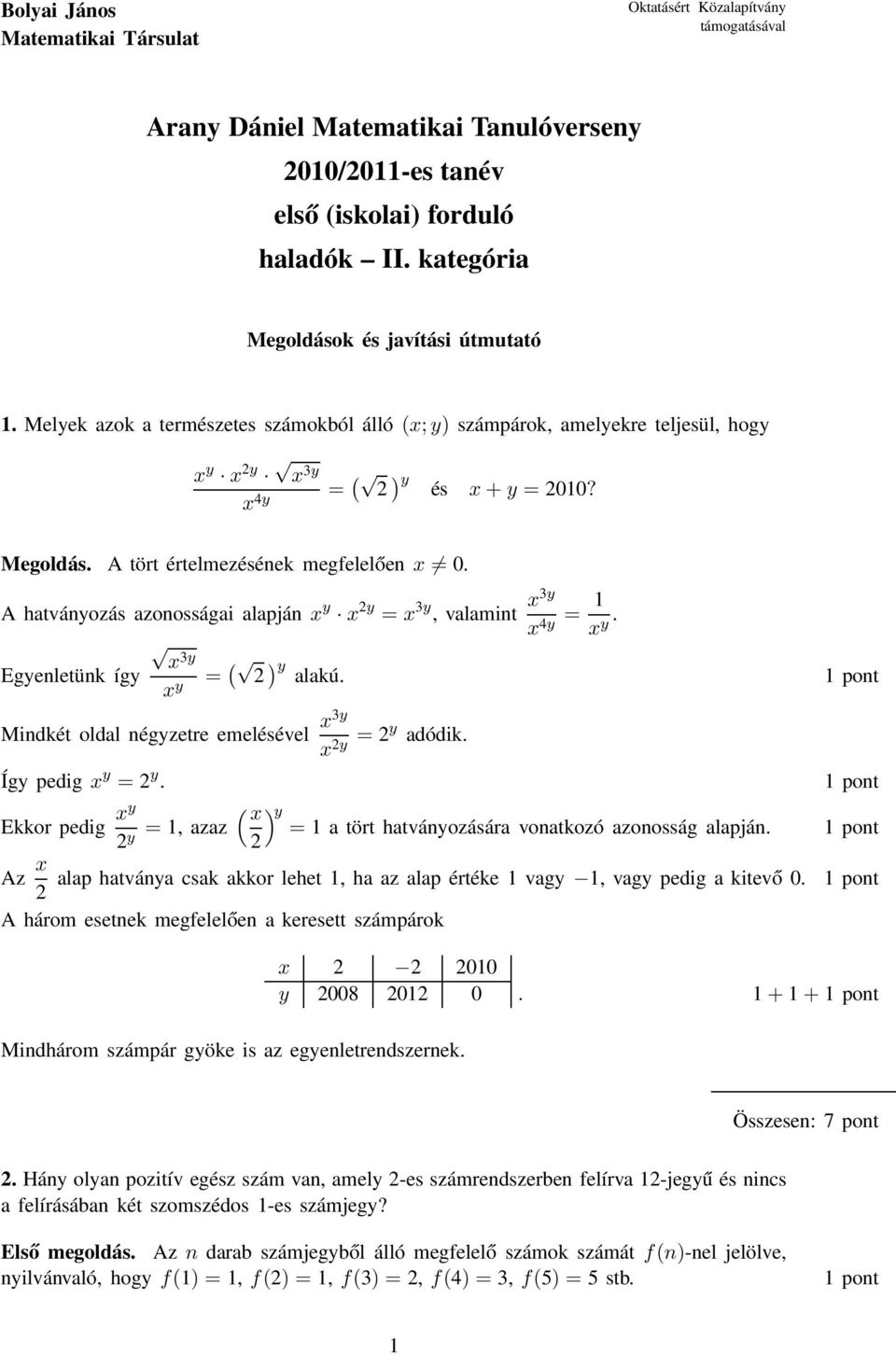 A hatványozás azonosságai alapján x y x y = x 3y, valamint x3y x 4y = x y. x 3y Egyenletünk így x y = ( ) y alakú. Mindkét oldal négyzetre emelésével x3y x y = y adódik. Így pedig x y = y.