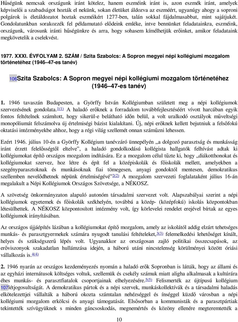 Gondolatunkban sorakozzék fel példamutató elıdeink emléke, intve bennünket feladatainkra, eszméink, országunk, városunk iránti hőségünkre és arra, hogy sohasem kímélhetjük erıinket, amikor