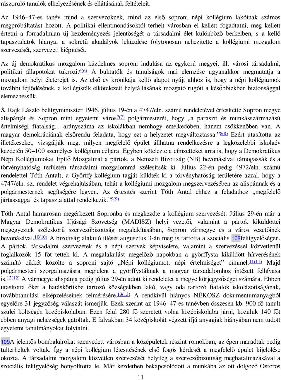 hiánya, a sokrétő akadályok leküzdése folytonosan nehezítette a kollégiumi mozgalom szervezését, szervezeti kiépítését. Az új demokratikus mozgalom küzdelmes soproni indulása az egykorú megyei, ill.