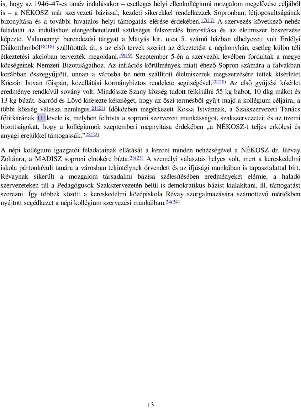 17(17) A szervezés következı nehéz feladatát az induláshoz elengedhetetlenül szükséges felszerelés biztosítása és az élelmiszer beszerzése képezte. Valamennyi berendezési tárgyat a Mátyás kir. utca 5.