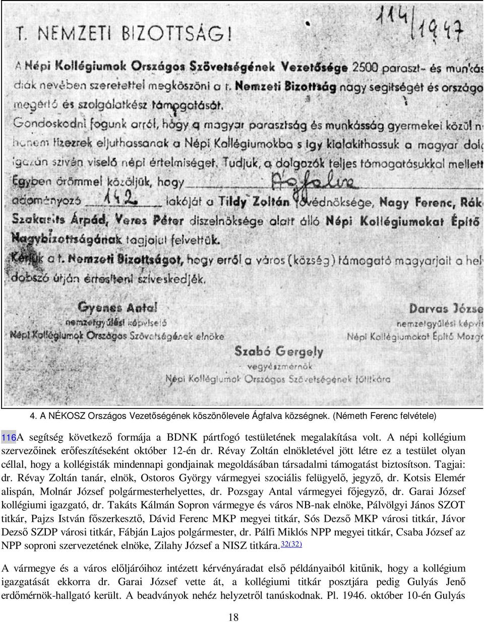 Révay Zoltán elnökletével jött létre ez a testület olyan céllal, hogy a kollégisták mindennapi gondjainak megoldásában társadalmi támogatást biztosítson. Tagjai: dr.