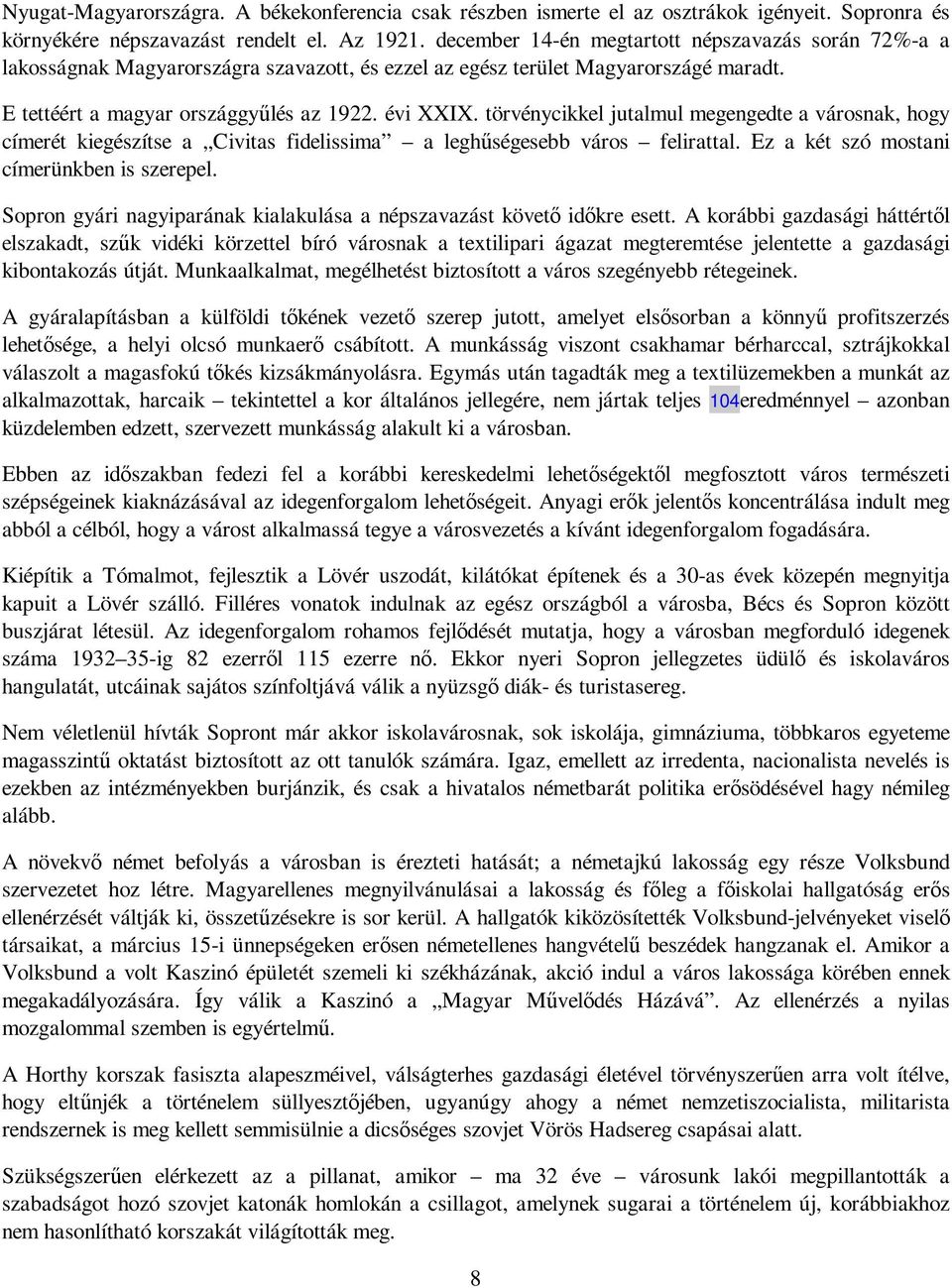 törvénycikkel jutalmul megengedte a városnak, hogy címerét kiegészítse a Civitas fidelissima a leghőségesebb város felirattal. Ez a két szó mostani címerünkben is szerepel.