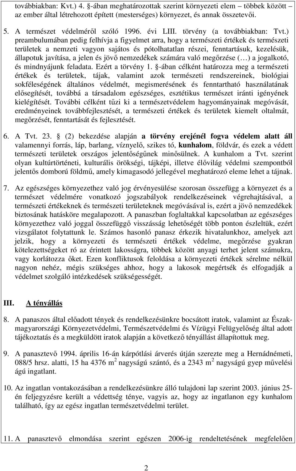 ) preambulumában pedig felhívja a figyelmet arra, hogy a természeti értékek és természeti területek a nemzeti vagyon sajátos és pótolhatatlan részei, fenntartásuk, kezelésük, állapotuk javítása, a