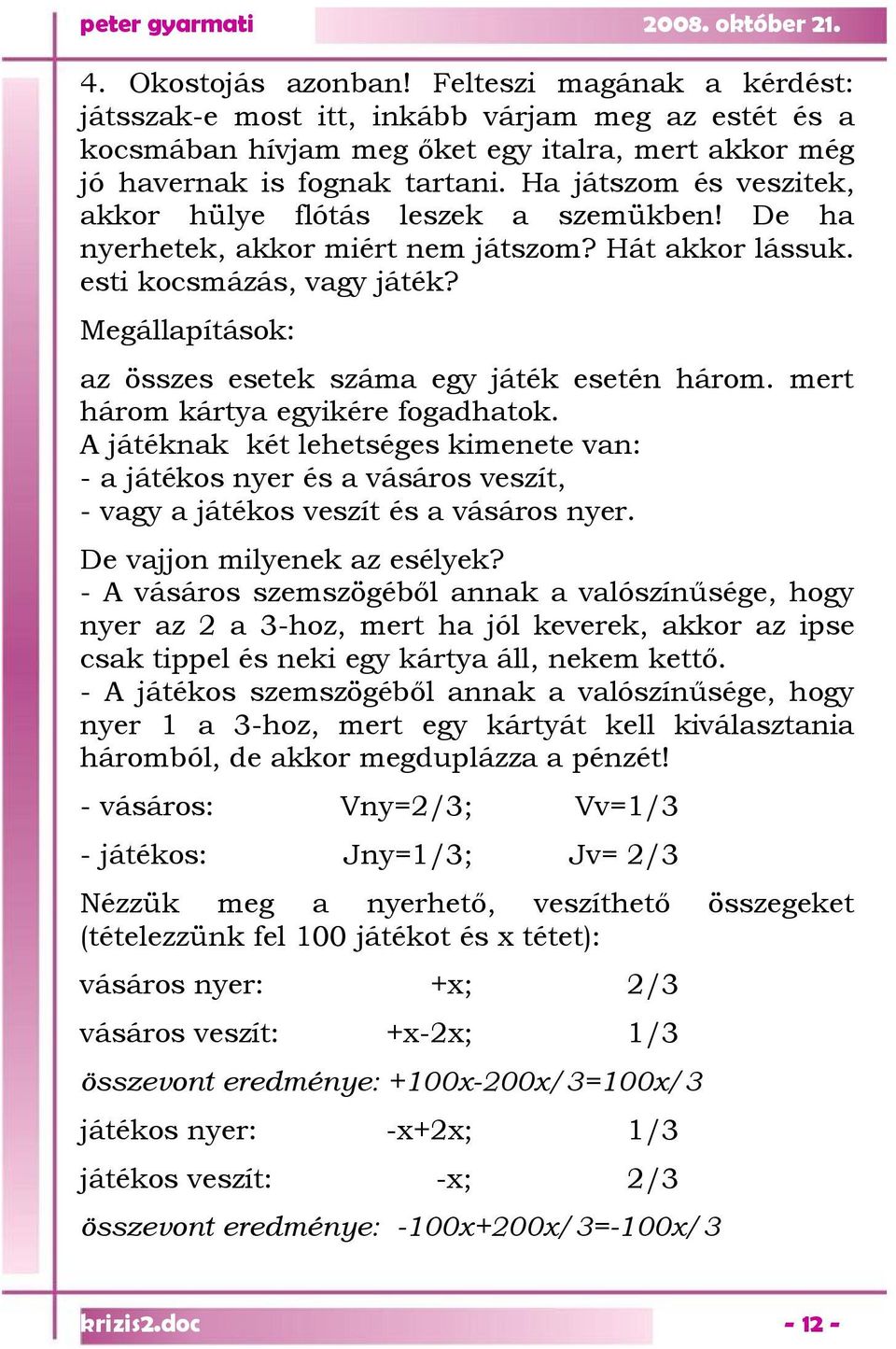 Megállapítások: az összes esetek száma egy játék esetén három. mert három kártya egyikére fogadhatok.