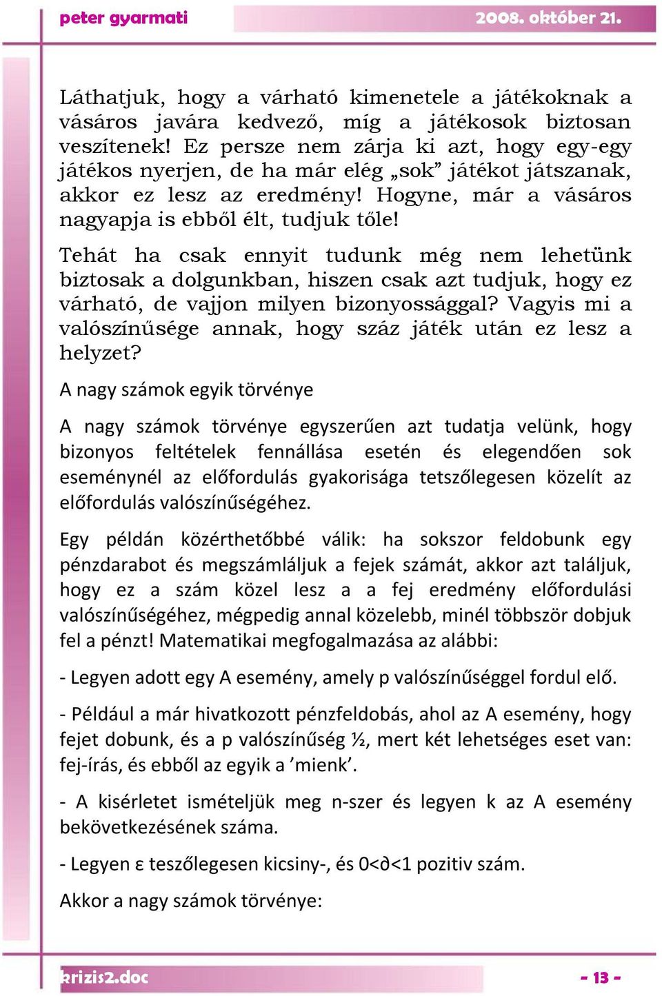 Tehát ha csak ennyit tudunk még nem lehetünk biztosak a dolgunkban, hiszen csak azt tudjuk, hogy ez várható, de vajjon milyen bizonyossággal?