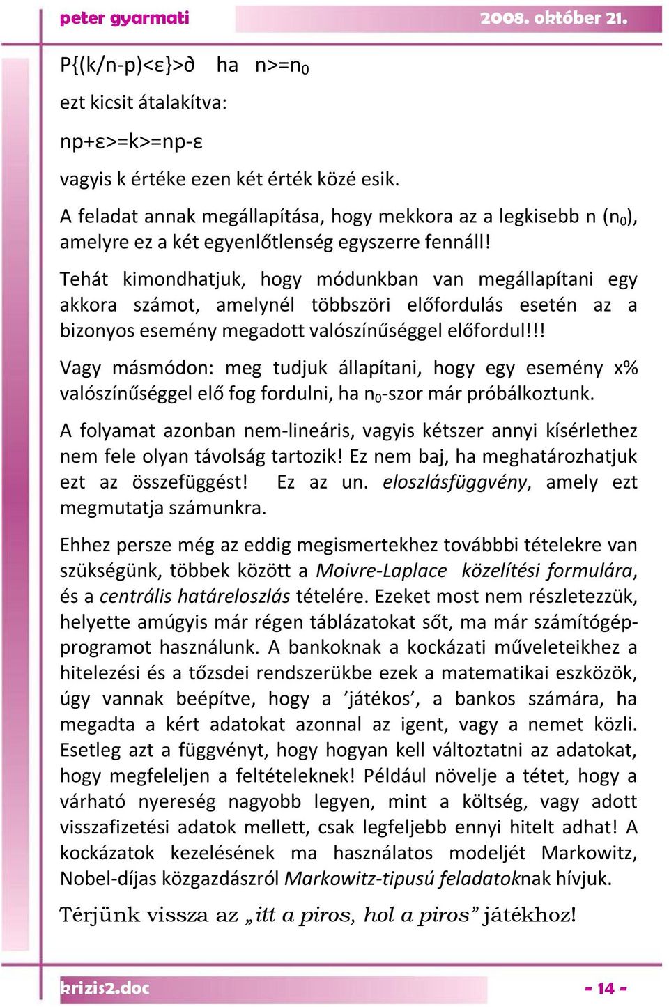 Tehát kimondhatjuk, hogy módunkban van megállapítani egy akkora számot, amelynél többszöri előfordulás esetén az a bizonyos esemény megadott valószínűséggel előfordul!