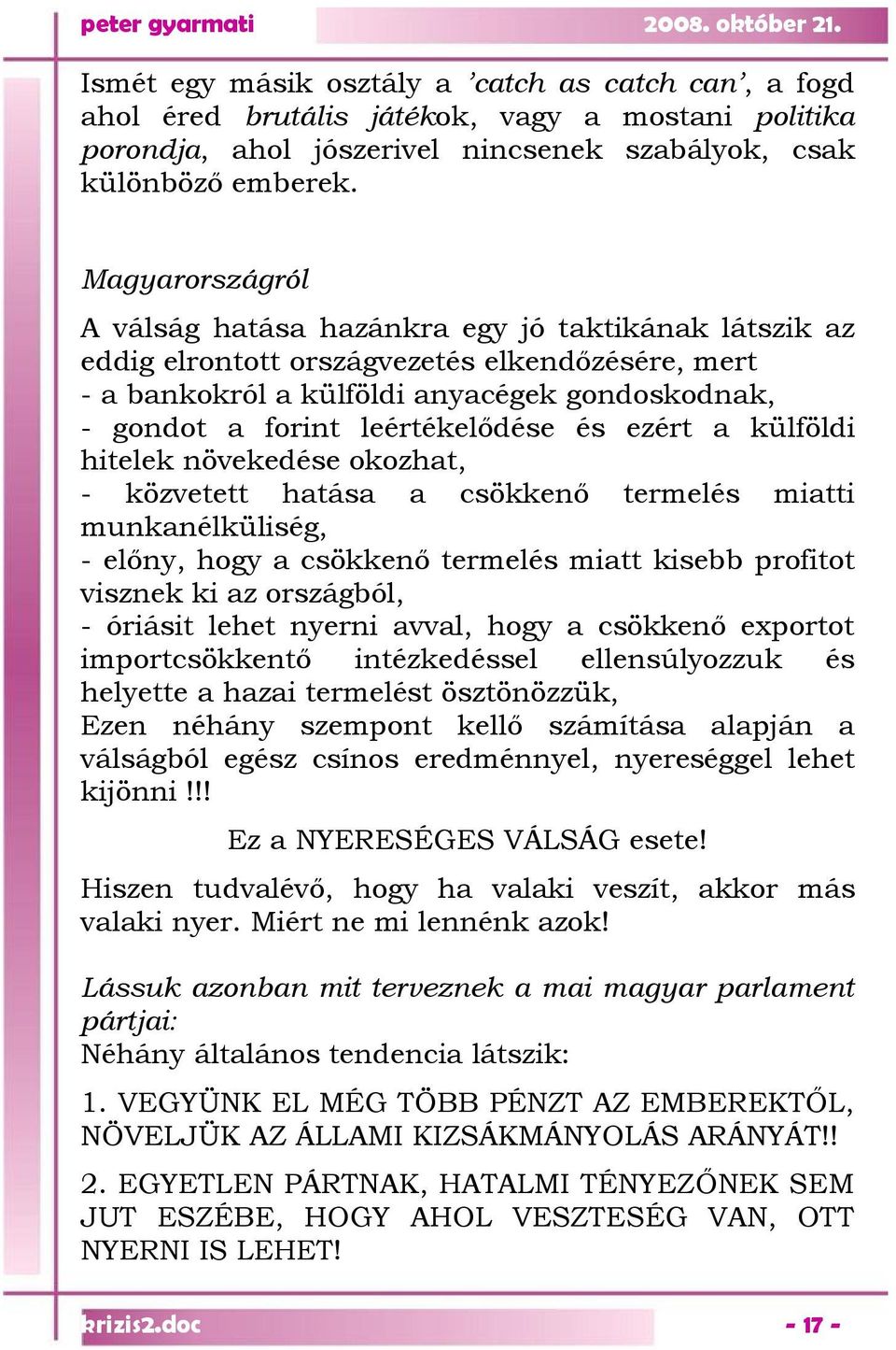 leértékelődése és ezért a külföldi hitelek növekedése okozhat, - közvetett hatása a csökkenő termelés miatti munkanélküliség, - előny, hogy a csökkenő termelés miatt kisebb profitot visznek ki az