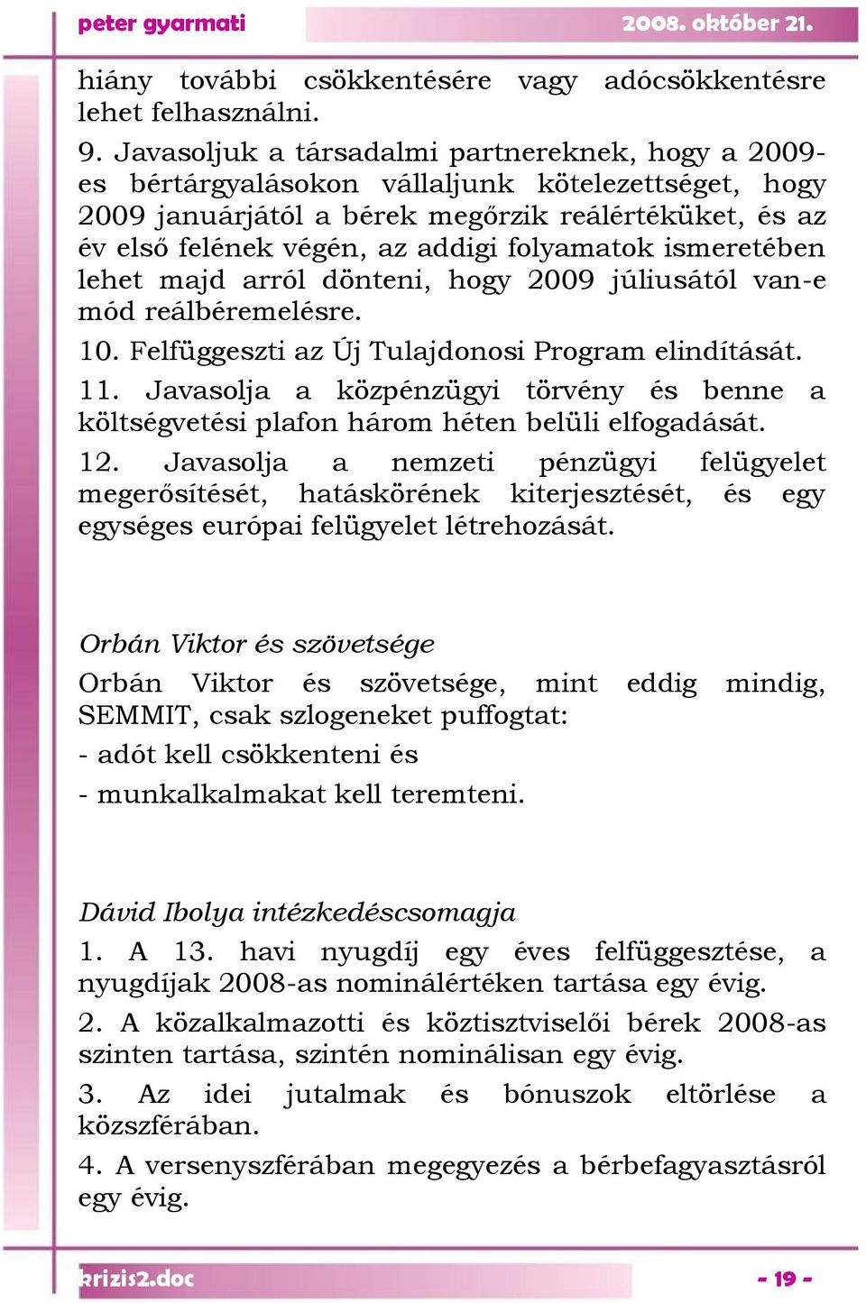 folyamatok ismeretében lehet majd arról dönteni, hogy 2009 júliusától van-e mód reálbéremelésre. 10. Felfüggeszti az Új Tulajdonosi Program elindítását. 11.