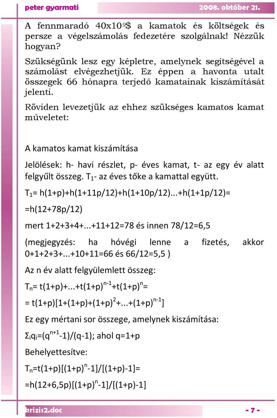 Röviden levezetjük az ehhez szükséges kamatos kamat műveletet: A kamatos kamat kiszámítása Jelölések: h- havi részlet, p- éves kamat, t- az egy év alatt felgyűlt összeg.