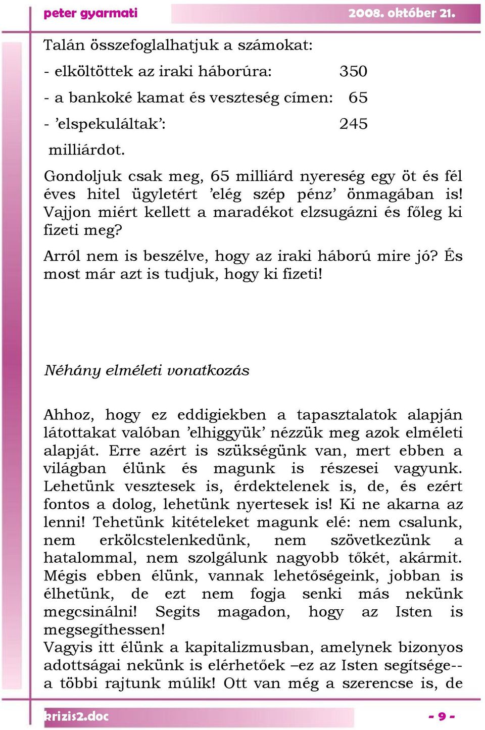 Arról nem is beszélve, hogy az iraki háború mire jó? És most már azt is tudjuk, hogy ki fizeti!