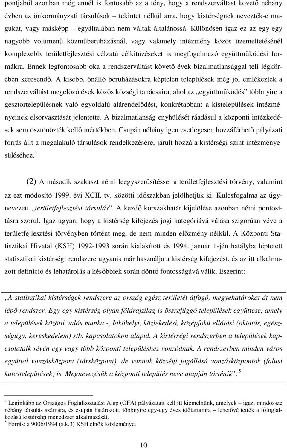 Különösen igaz ez az egy-egy nagyobb volumenő közmőberuházásnál, vagy valamely intézmény közös üzemeltetésénél komplexebb, területfejlesztési célzatú célkitőzéseket is megfogalmazó együttmőködési