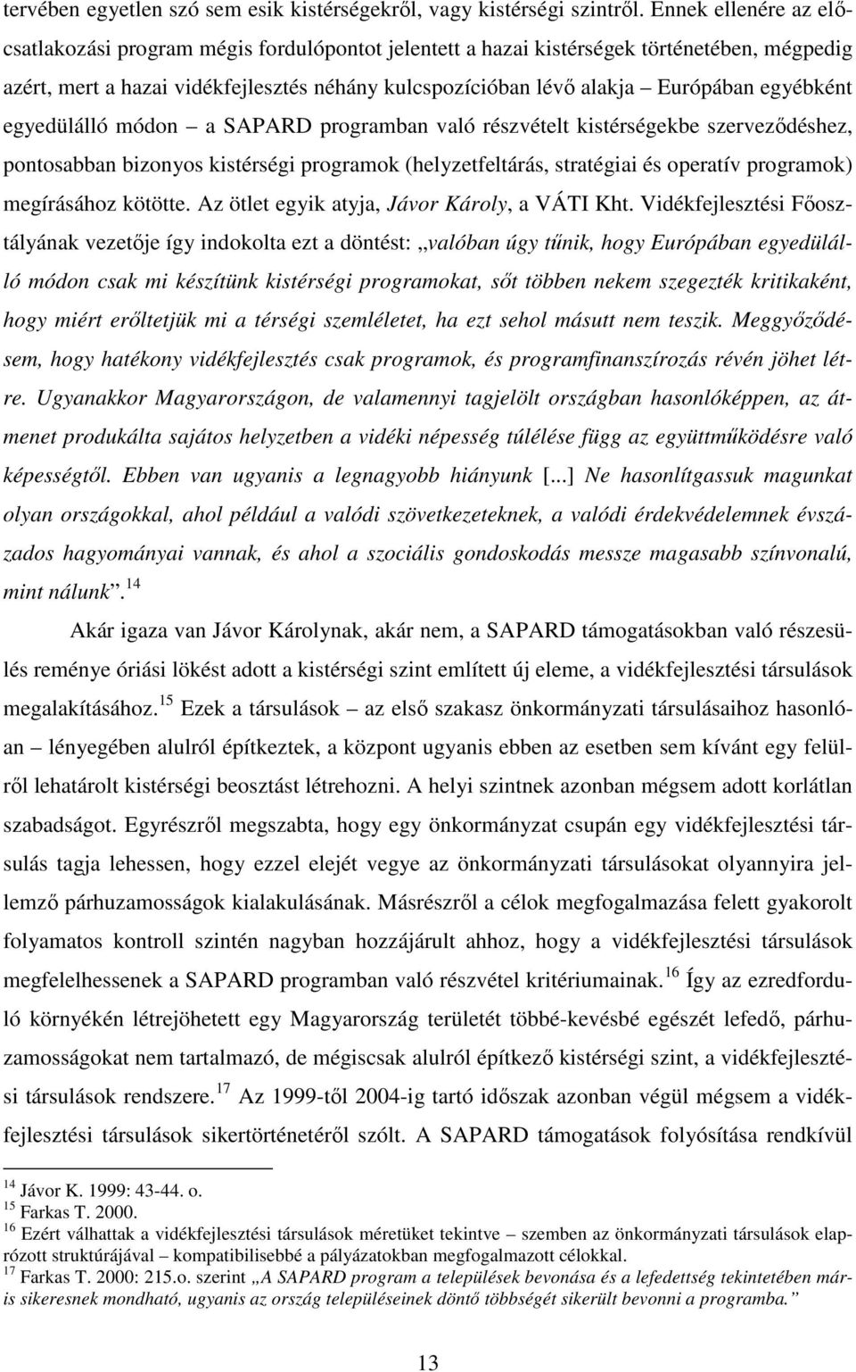 egyébként egyedülálló módon a SAPARD programban való részvételt kistérségekbe szervezıdéshez, pontosabban bizonyos kistérségi programok (helyzetfeltárás, stratégiai és operatív programok) megírásához