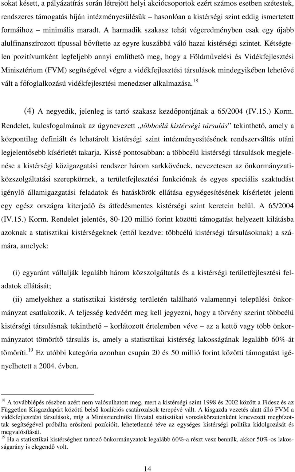 Kétségtelen pozitívumként legfeljebb annyi említhetı meg, hogy a Földmővelési és Vidékfejlesztési Minisztérium (FVM) segítségével végre a vidékfejlesztési társulások mindegyikében lehetıvé vált a