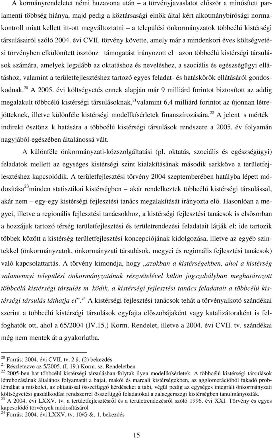 törvény követte, amely már a mindenkori éves költségvetési törvényben elkülönített ösztönz támogatást irányozott el azon többcélú kistérségi társulások számára, amelyek legalább az oktatáshoz és