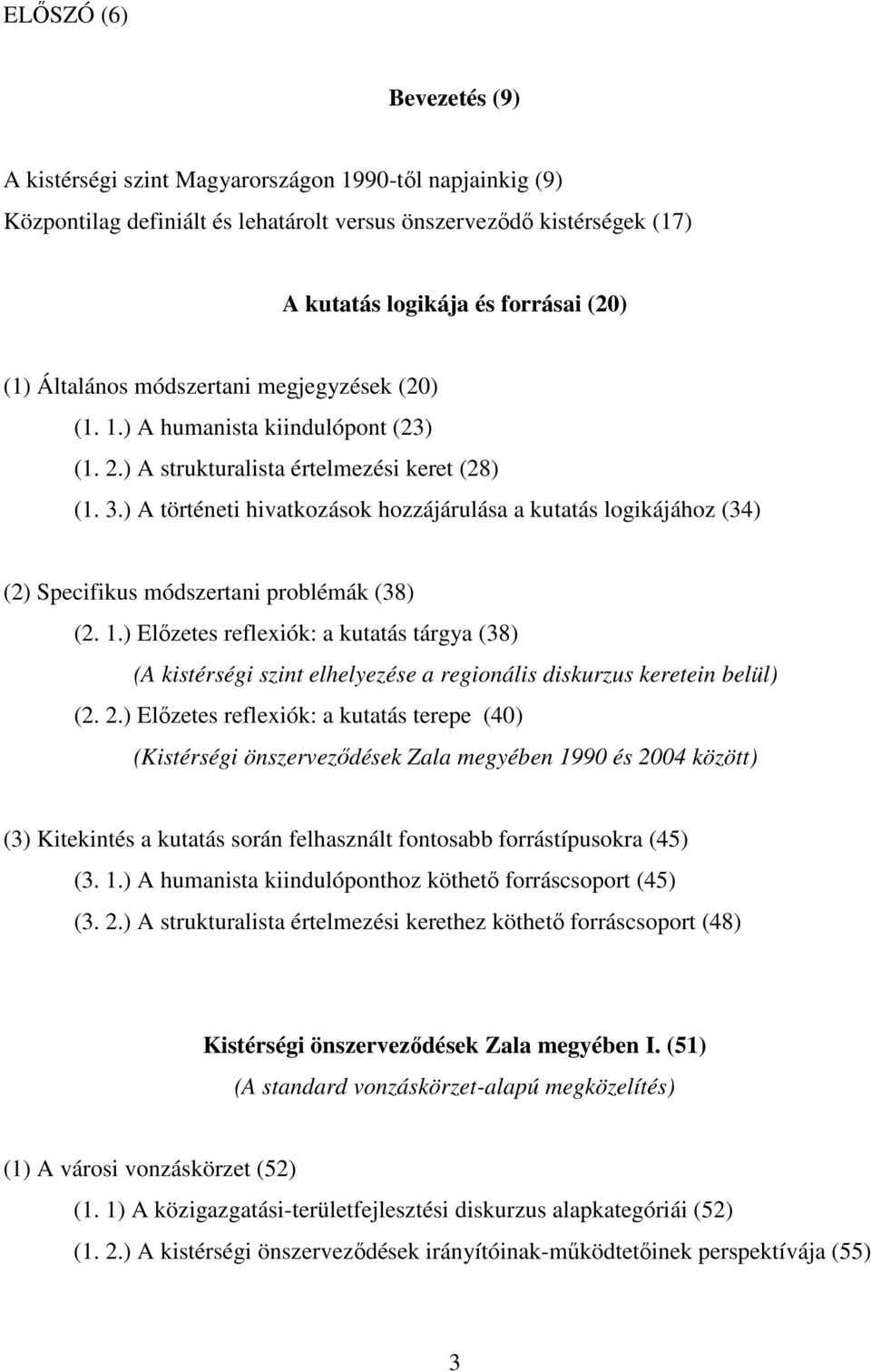 ) A történeti hivatkozások hozzájárulása a kutatás logikájához (34) (2) Specifikus módszertani problémák (38) (2. 1.