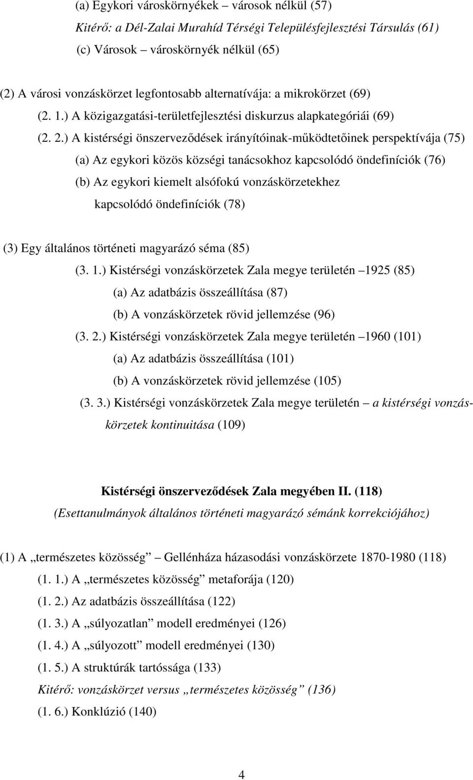 ) A kistérségi önszervezıdések irányítóinak-mőködtetıinek perspektívája (75) (a) Az egykori közös községi tanácsokhoz kapcsolódó öndefiníciók (76) (b) Az egykori kiemelt alsófokú vonzáskörzetekhez