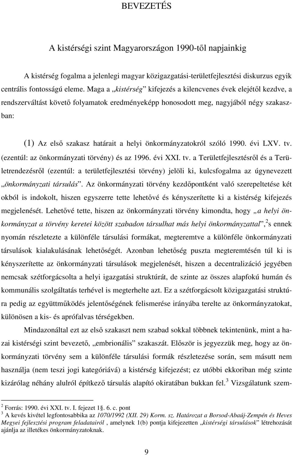 önkormányzatokról szóló 1990. évi LXV. tv. (ezentúl: az önkormányzati törvény) és az 1996. évi XXI. tv. a Területfejlesztésrıl és a Területrendezésrıl (ezentúl: a területfejlesztési törvény) jelöli ki, kulcsfogalma az úgynevezett önkormányzati társulás.