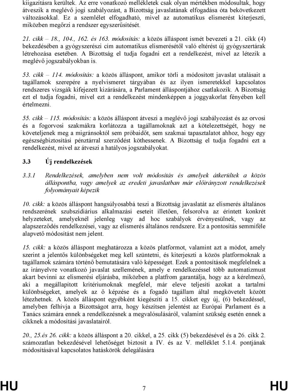 cikk (4) bekezdésében a gyógyszerészi cím automatikus elismerésétől való eltérést új gyógyszertárak létrehozása esetében.