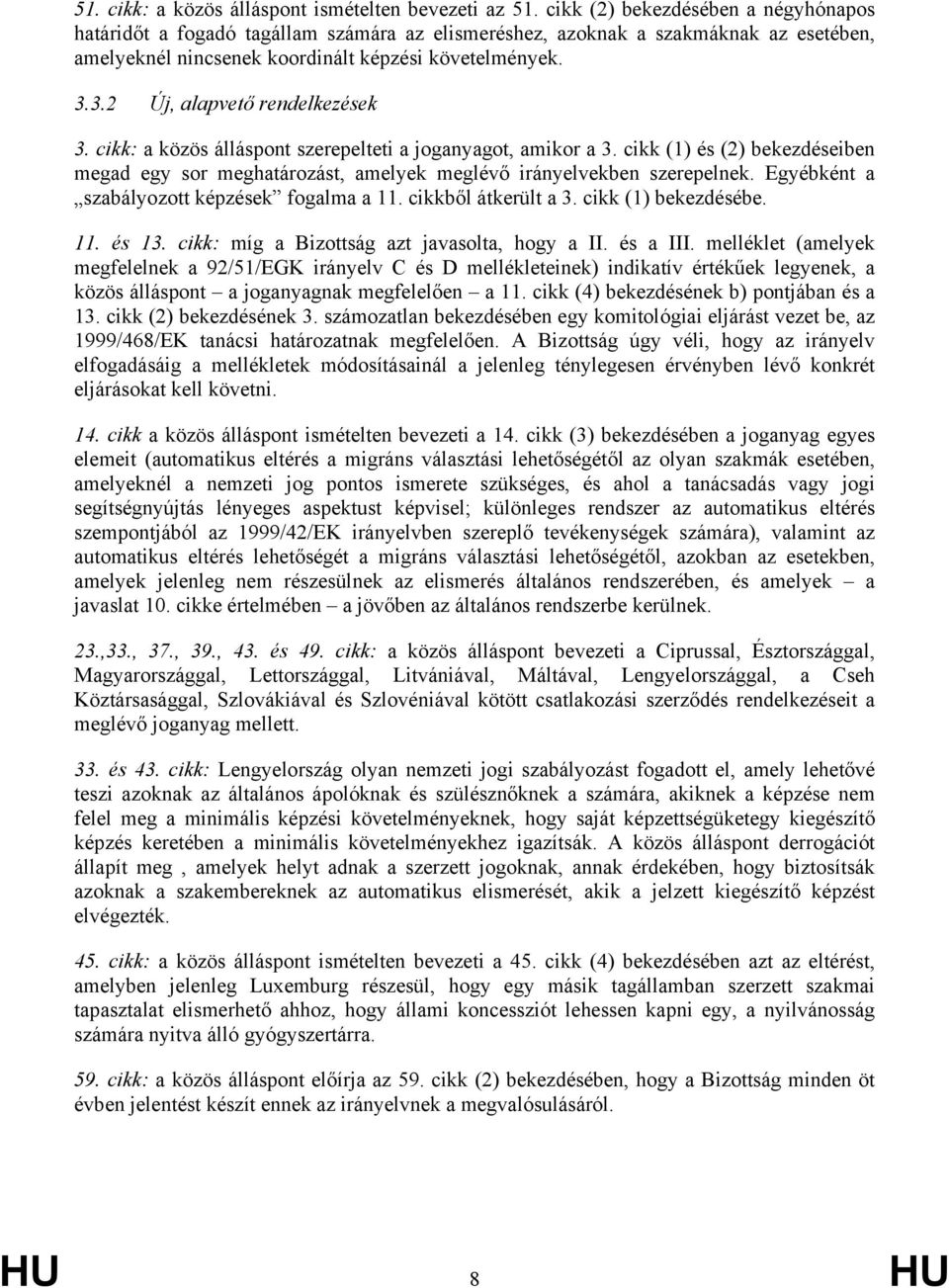 3.2 Új, alapvető rendelkezések 3. cikk: a közös álláspont szerepelteti a joganyagot, amikor a 3. cikk (1) és (2) bekezdéseiben megad egy sor meghatározást, amelyek meglévő irányelvekben szerepelnek.