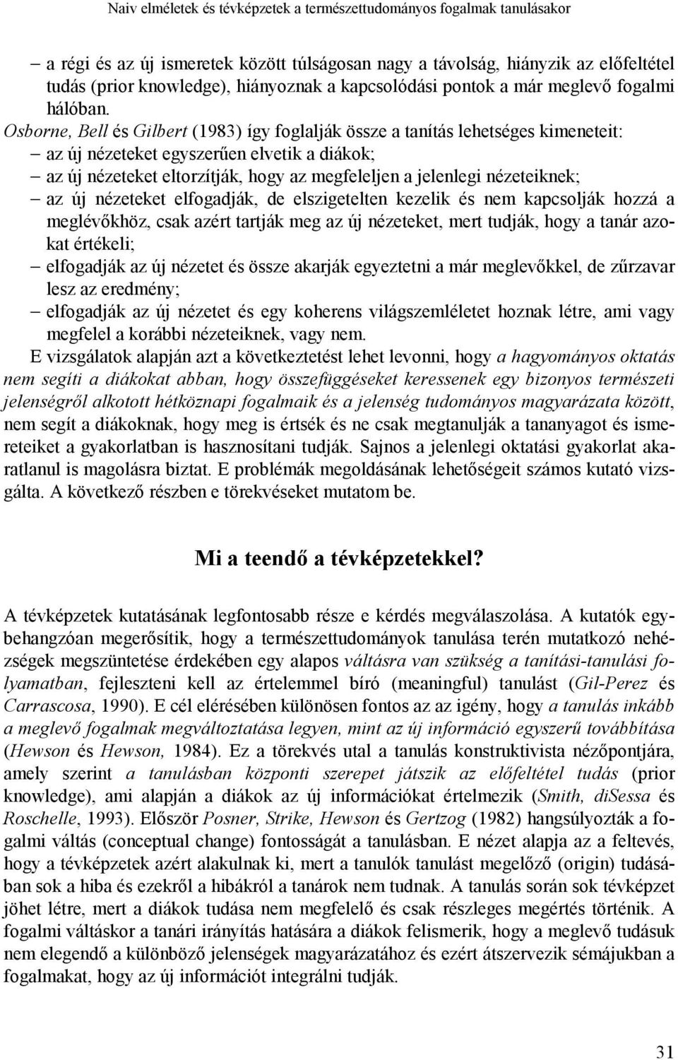 Osborne, Bell és Gilbert (1983) így foglalják össze a tanítás lehetséges kimeneteit: az új nézeteket egyszerűen elvetik a diákok; az új nézeteket eltorzítják, hogy az megfeleljen a jelenlegi