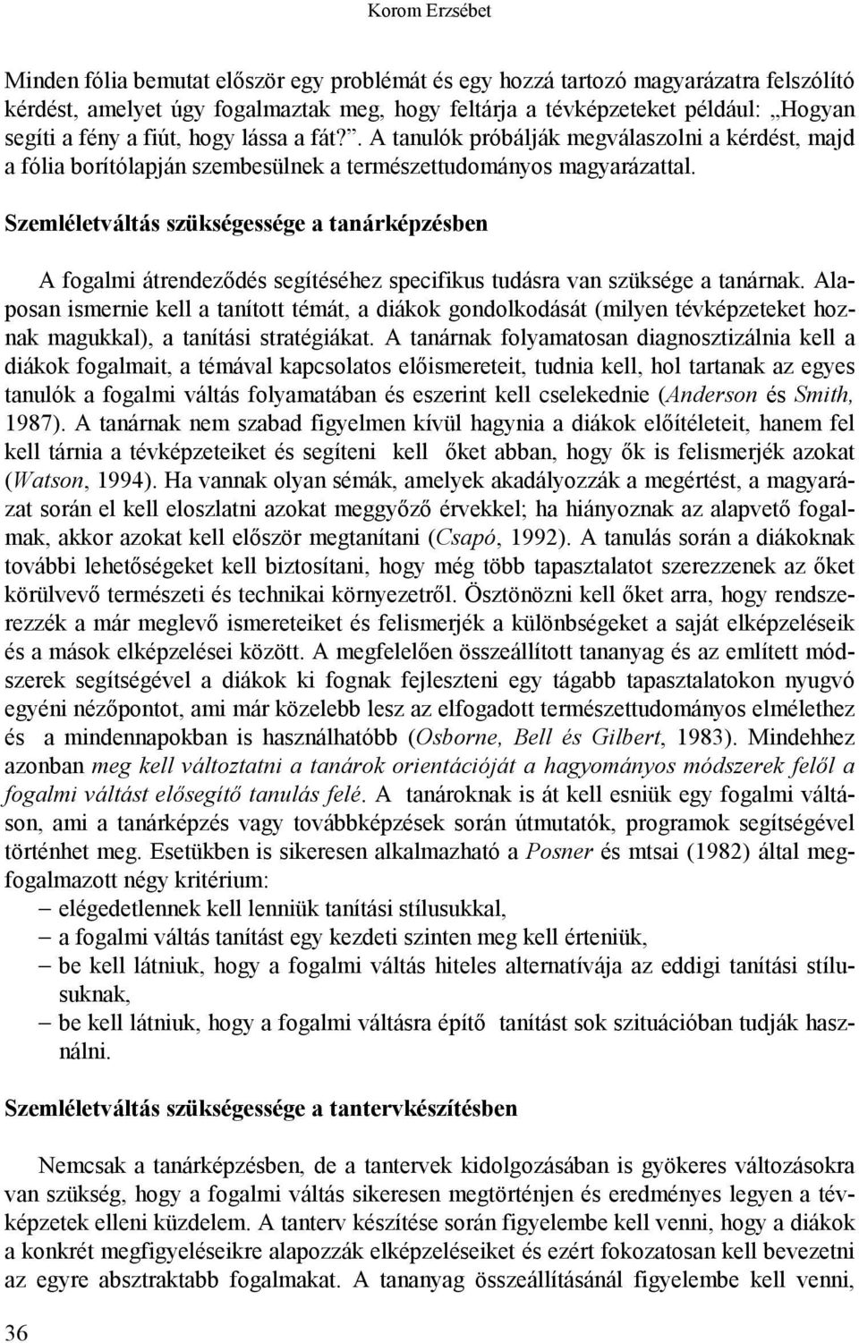 Szemléletváltás szükségessége a tanárképzésben A fogalmi átrendeződés segítéséhez specifikus tudásra van szüksége a tanárnak.