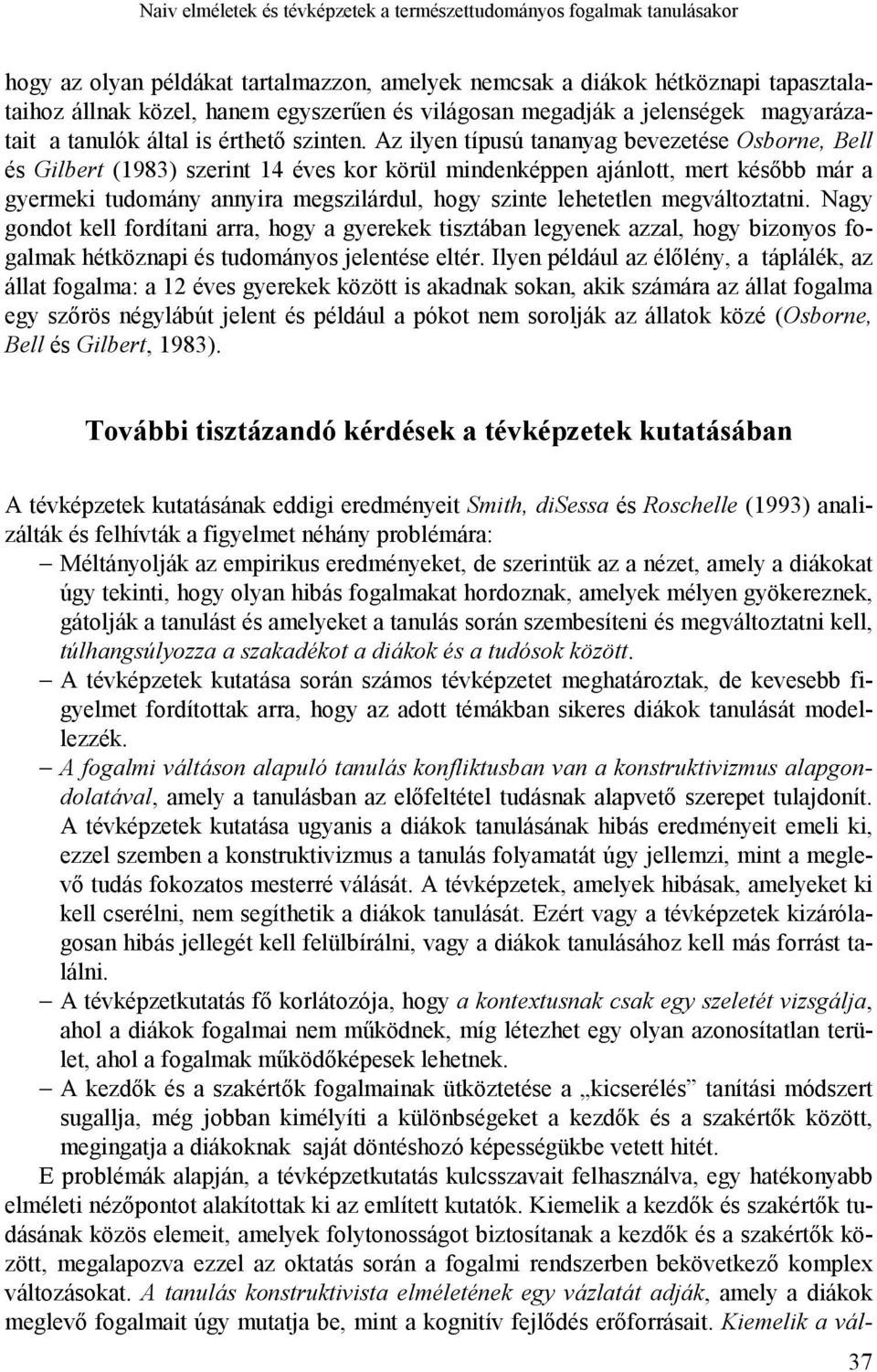 Az ilyen típusú tananyag bevezetése Osborne, Bell és Gilbert (1983) szerint 14 éves kor körül mindenképpen ajánlott, mert később már a gyermeki tudomány annyira megszilárdul, hogy szinte lehetetlen