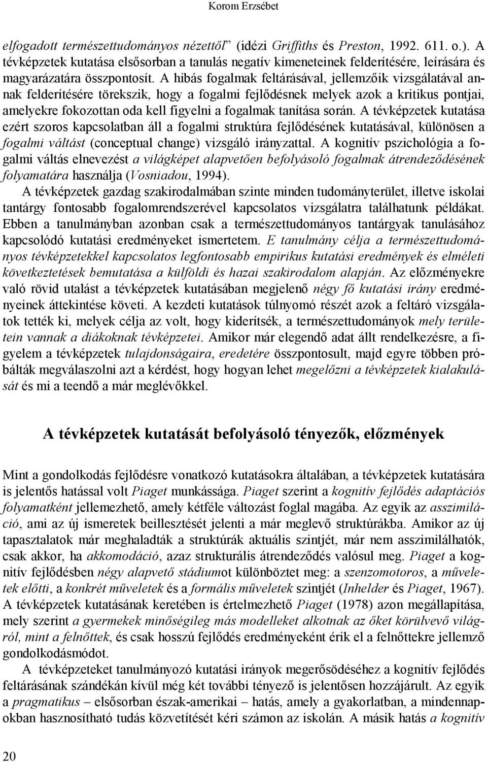 A hibás fogalmak feltárásával, jellemzőik vizsgálatával annak felderítésére törekszik, hogy a fogalmi fejlődésnek melyek azok a kritikus pontjai, amelyekre fokozottan oda kell figyelni a fogalmak