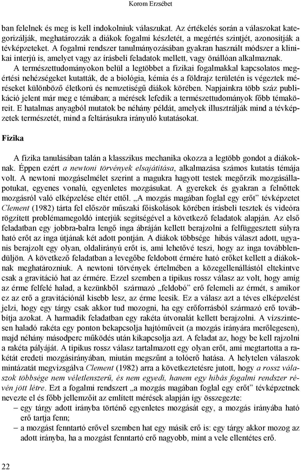 A fogalmi rendszer tanulmányozásában gyakran használt módszer a klinikai interjú is, amelyet vagy az írásbeli feladatok mellett, vagy önállóan alkalmaznak.