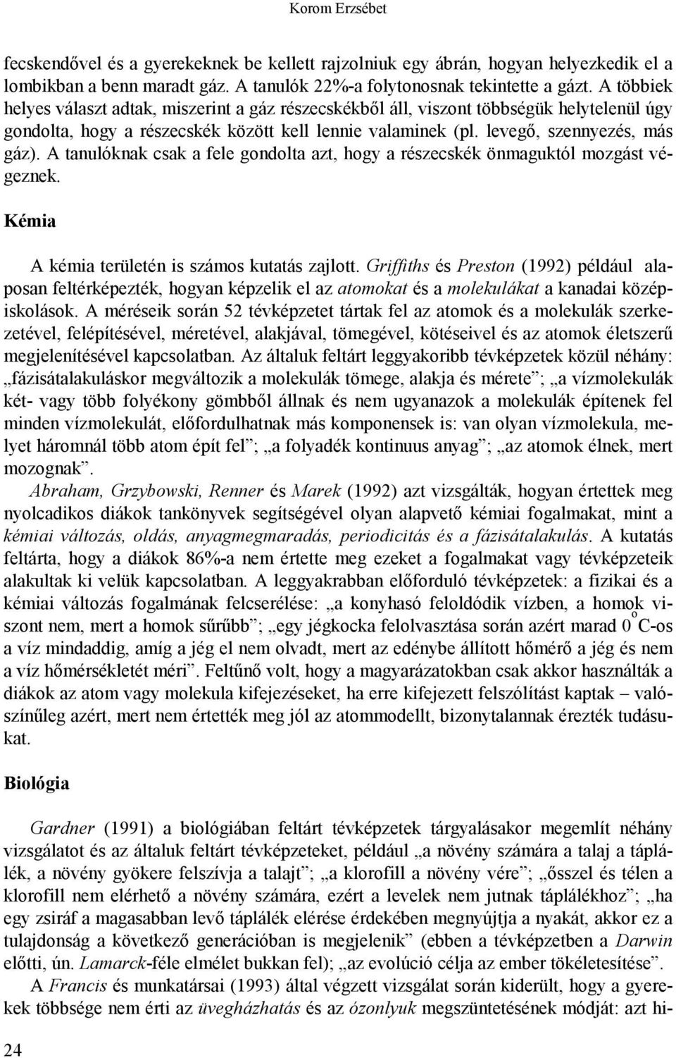 A tanulóknak csak a fele gondolta azt, hogy a részecskék önmaguktól mozgást végeznek. Kémia A kémia területén is számos kutatás zajlott.