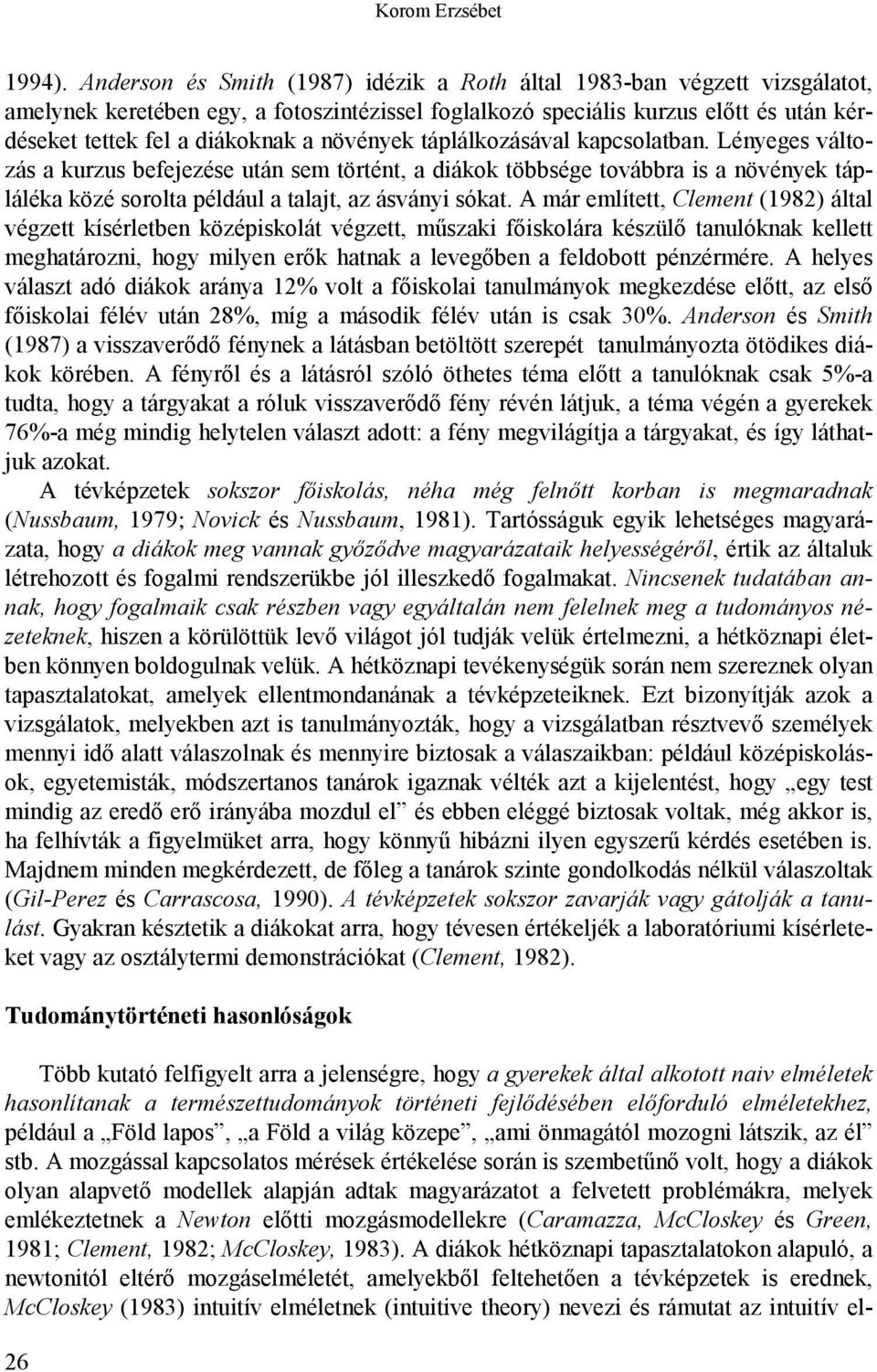 növények táplálkozásával kapcsolatban. Lényeges változás a kurzus befejezése után sem történt, a diákok többsége továbbra is a növények tápláléka közé sorolta például a talajt, az ásványi sókat.