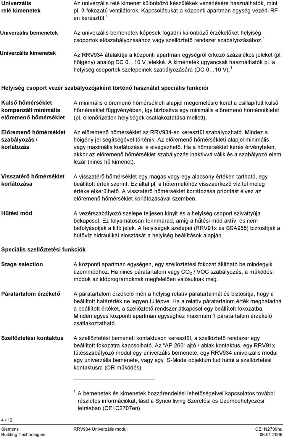 1 Az univerzális bemenetek képesek fogadni különböző érzékelőket helyiség csoportok előszabályozásához vagy szellőztető rendszer szabályozásához.