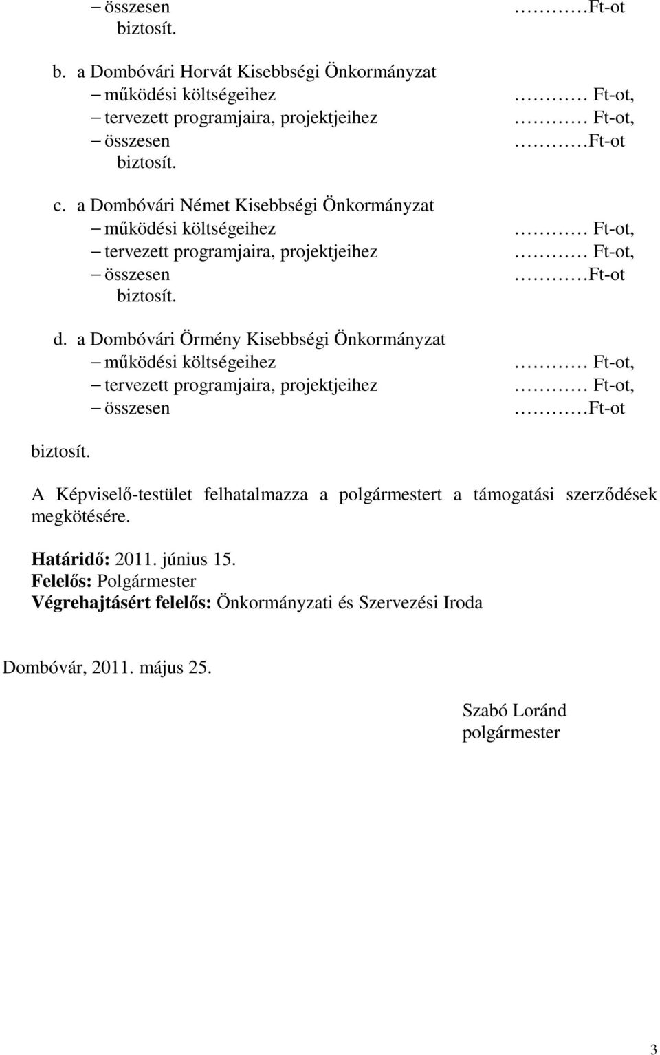 a Dombóvári Örmény Kisebbségi Önkormányzat - működési költségeihez Ft-ot, - tervezett programjaira, projektjeihez Ft-ot, - összesen Ft-ot biztosít.