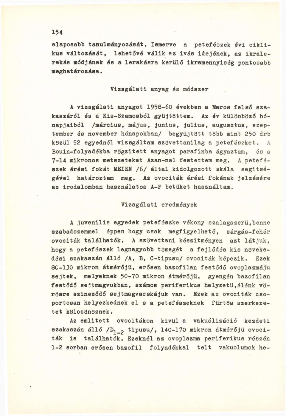 Az év különböző hónapjaiból /március, május, junius, julius, augusztus, szeptember és november hónapokban/ begyűjtött több mint 250 drb közül 52 egyednél vizsgáltam szövettanilag a petefészket.