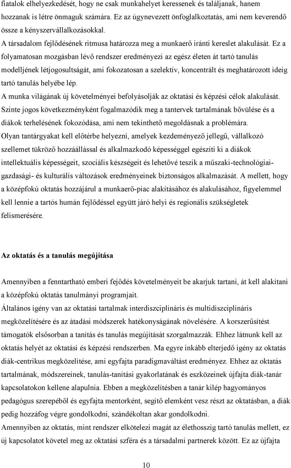 Ez a folyamatosan mozgásban lévő rendszer eredményezi az egész életen át tartó tanulás modelljének létjogosultságát, ami fokozatosan a szelektív, koncentrált és meghatározott ideig tartó tanulás