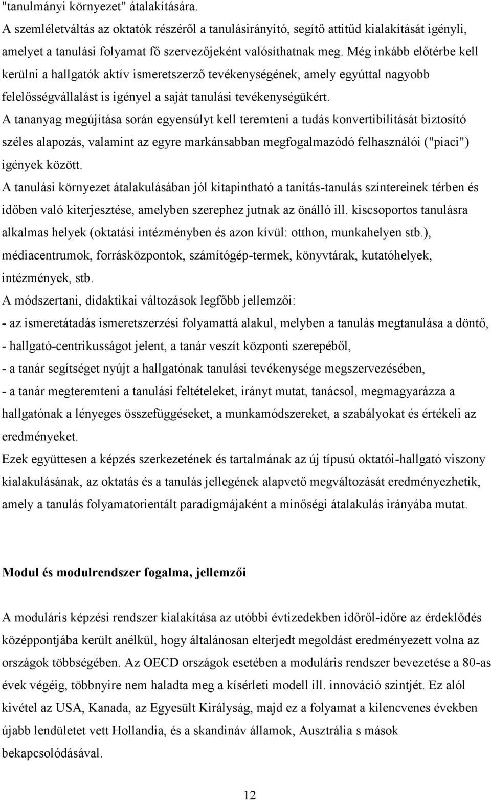 A tananyag megújítása során egyensúlyt kell teremteni a tudás konvertibilitását biztosító széles alapozás, valamint az egyre markánsabban megfogalmazódó felhasználói ("piaci") igények között.