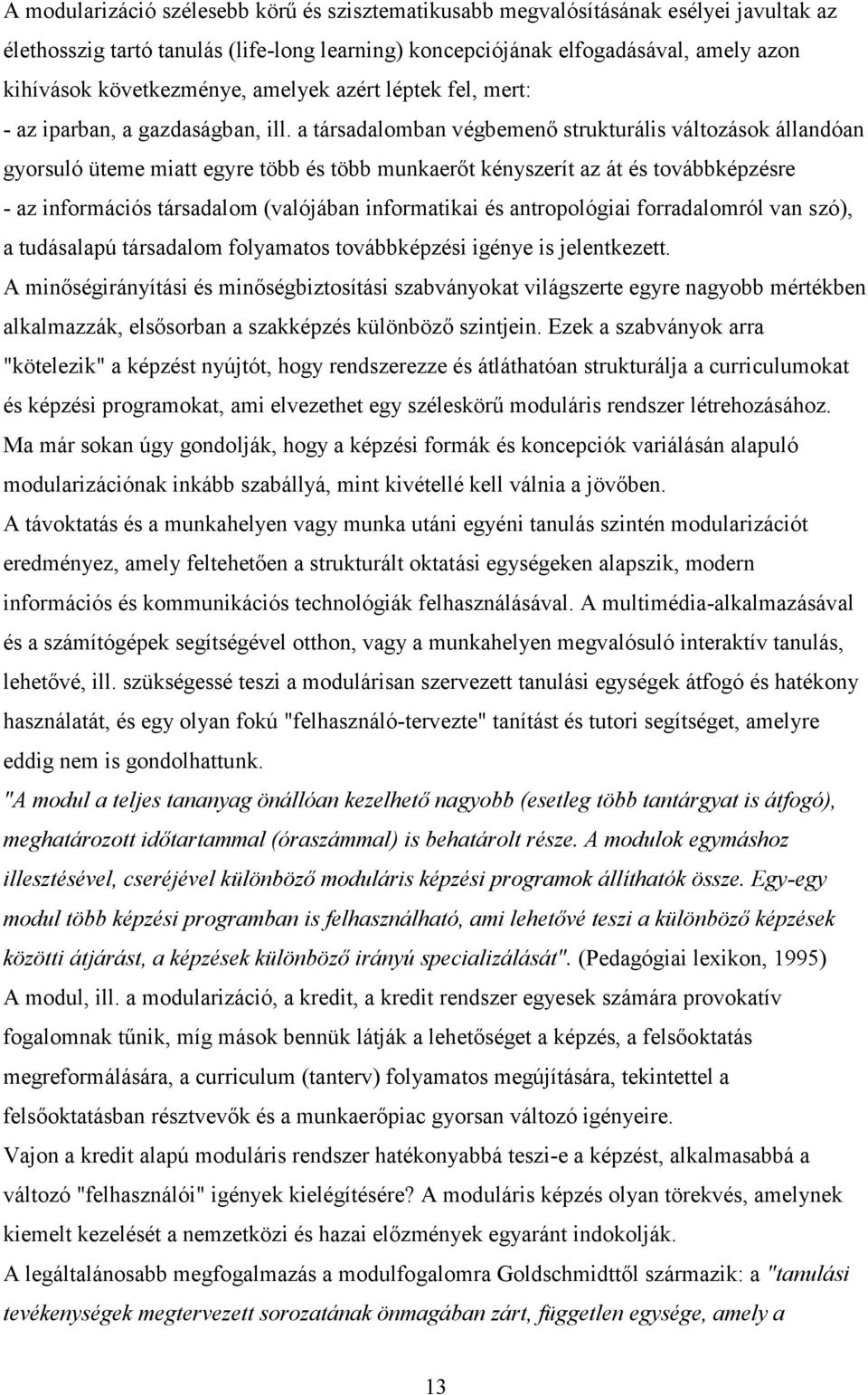 a társadalomban végbemenő strukturális változások állandóan gyorsuló üteme miatt egyre több és több munkaerőt kényszerít az át és továbbképzésre - az információs társadalom (valójában informatikai és