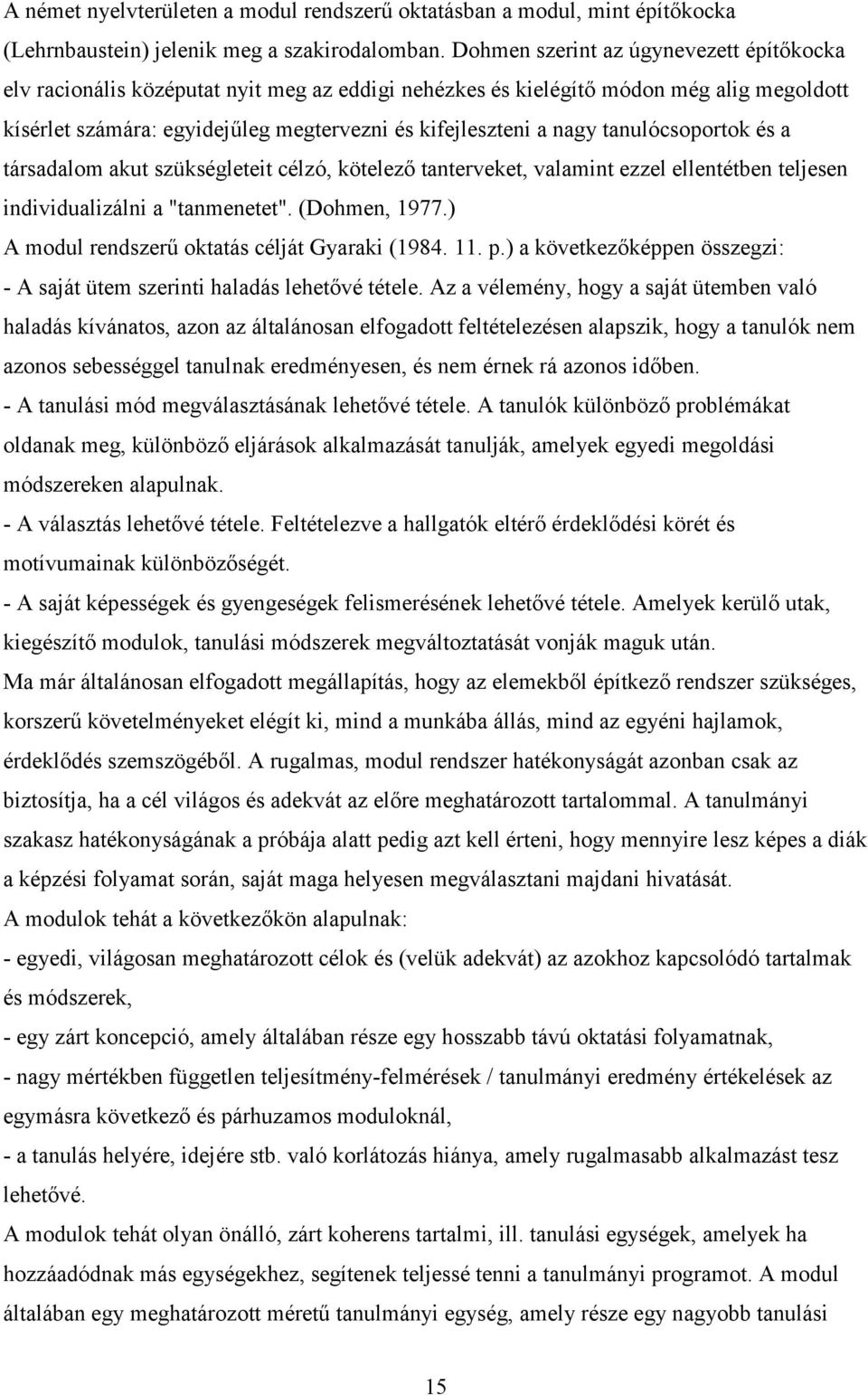 tanulócsoportok és a társadalom akut szükségleteit célzó, kötelező tanterveket, valamint ezzel ellentétben teljesen individualizálni a "tanmenetet". (Dohmen, 1977.