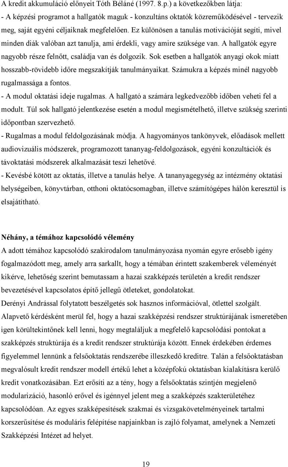 Ez különösen a tanulás motivációját segíti, mivel minden diák valóban azt tanulja, ami érdekli, vagy amire szüksége van. A hallgatók egyre nagyobb része felnőtt, családja van és dolgozik.