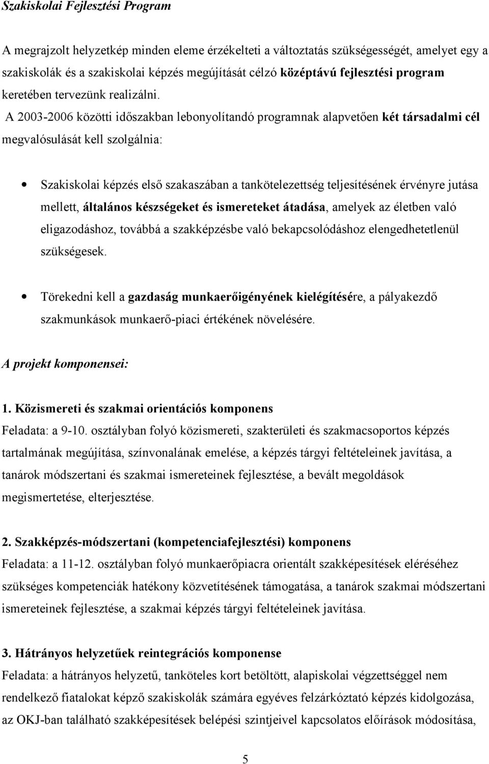 A 2003-2006 közötti időszakban lebonyolítandó programnak alapvetően két társadalmi cél megvalósulását kell szolgálnia: Szakiskolai képzés első szakaszában a tankötelezettség teljesítésének érvényre