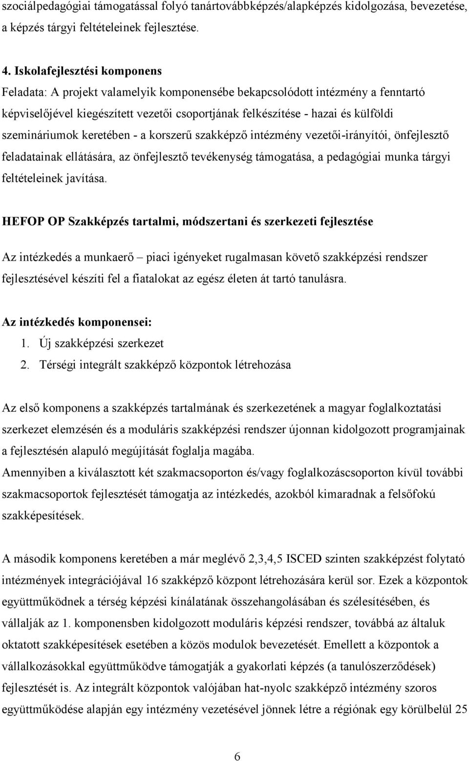 szemináriumok keretében - a korszerű szakképző intézmény vezetői-irányítói, önfejlesztő feladatainak ellátására, az önfejlesztő tevékenység támogatása, a pedagógiai munka tárgyi feltételeinek