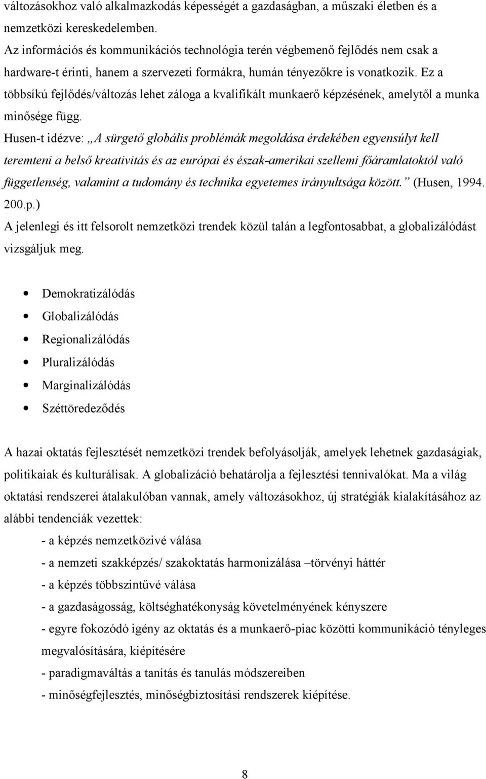 Ez a többsíkú fejlődés/változás lehet záloga a kvalifikált munkaerő képzésének, amelytől a munka minősége függ.