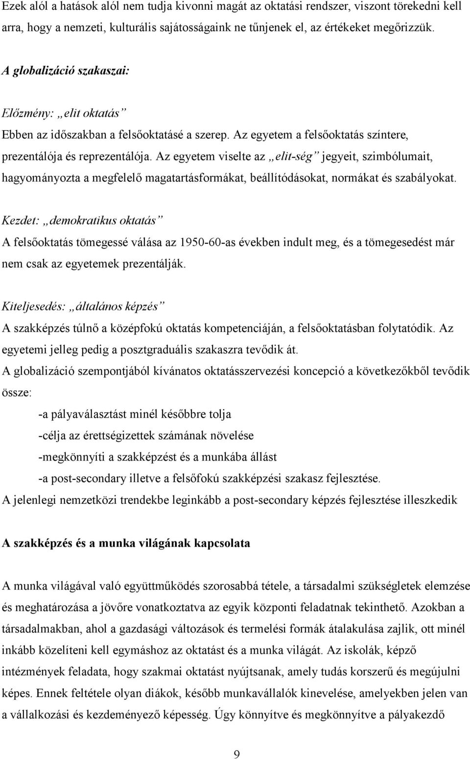 Az egyetem viselte az elit-ség jegyeit, szimbólumait, hagyományozta a megfelelő magatartásformákat, beállítódásokat, normákat és szabályokat.