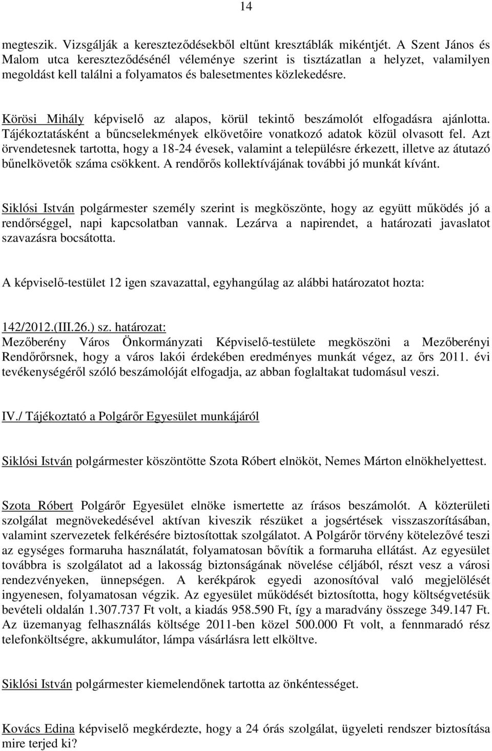 Körösi Mihály képviselı az alapos, körül tekintı beszámolót elfogadásra ajánlotta. Tájékoztatásként a bőncselekmények elkövetıire vonatkozó adatok közül olvasott fel.